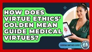 How Does Virtue Ethics' Golden Mean Guide Medical Virtues? - Everyday Bioethics Expert