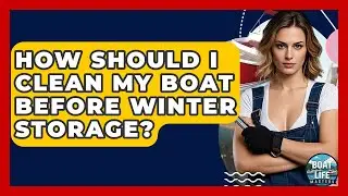 How Should I Clean My Boat Before Winter Storage? - Boat Life Masters