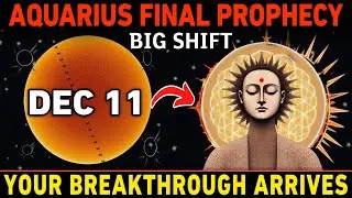 AQUARIUS ♒ &ldquo;The Final December 11 Prophecy: One Sudden Shift That Changes EVERYTHING!