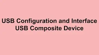Understanding USB Configurations and Interfaces with Real-Life Example (USB Basics Part 6)
