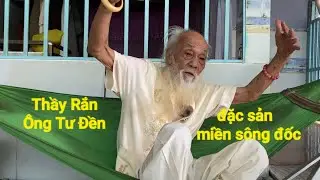 Thầy Rắn (Ông Tư Đền)chuyện xưa ,đặc sản miền sông nước Cà Mau ngày xưa