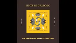 ONE OK ROCK - The Beginning (Slowed-Reverb)