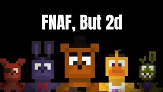 FNAF in 2d Made me wanna jump off a bridge 