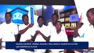 GABON SOCI&Eacute;T&Eacute; : ENEDA, QUAND L&rsquo;INCLUSION &Agrave; GABON 24 OUVRE LES PORTES DU FUTUR