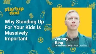 Why Standing Up For Your Kids Is Massively Important | Jeremy King (Dad of 2, Ocean Orchestra)