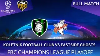 FBC Champions League | Koletnik Football Club vs Eastside Ghosts | Playoff Full Match