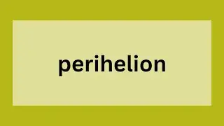 Perihelion | Definition, Origin and Key Differences