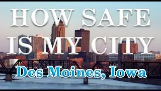 How Safe is Des Moines Iowa? Is Des Moines one of the most dangerous cities in America?