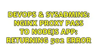 DevOps & SysAdmins: NGINX Proxy Pass to NodeJS App: Returning 502 error (3 Solutions!!)