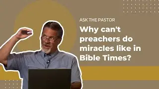 Why can't preachers do miracles like in Bible Times? | Ask the Pastor