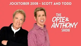 Opie & Anthony - Jocktober: The Scott and Todd Show (10/24/2008)