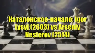 Каталонское-начало: Igor Lysyj (2603) vs Arseniy Nesterov (2514)