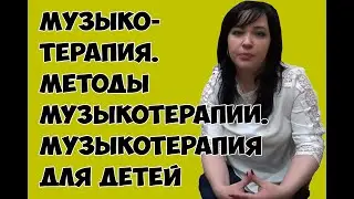 Музыкотерапия. Методы музыкотерапии. Музыкотерапия для детей
