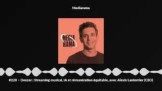 #228 &ndash; Deezer : Streaming musical, IA et r&eacute;mun&eacute;ration &eacute;quitable, avec Alexis Lanternier (CEO)