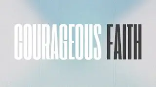 Courageous Faith | Pastor Kevin Mangum