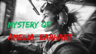 Amelia Earhart Mystery┃ A Deep Dive into the Missing Aviator┃ The Curious World
