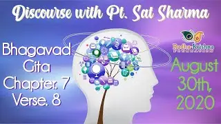 Bhagavad Gita | Chapter. 7 | Verse. 8 | Discourse with Pt Sat Sharma | August 30th, 2020