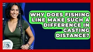 Why Does Fishing Line Make Such A Difference In Casting Distance? - Chasing Big Fish