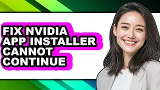 How to Fix Nvidia App Installer Cannot Continue (full Guide)
