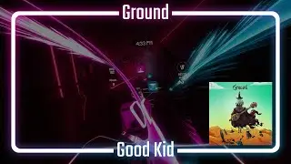 Good Kid - Ground | Beat Saber