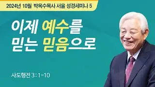 #5 이제는 예수를 믿는 믿음으로 | 2024 박옥수 목사 서울성경세미나 | 사도행전 13:1-10