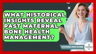 What Historical Insights Reveal Past Maternal Bone Health Management? - Osteoporosis Support Network