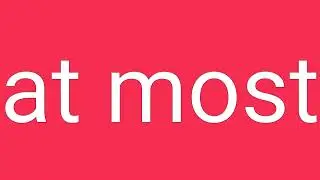 At Most Definition & Meaning