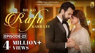 Dil Ko Rafu Karr Lei - Episode 23 | Ayesha Khan | Karan V Grover | Sargun Mehta | Ravie Dubey
