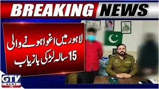 Lahore Kidnapping Case Updates | 15-Year-Old Girl Recovered | Breaking News