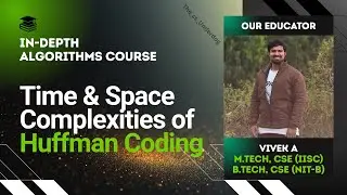 Time and Space Complexities of Huffman Coding | Algorithms Lecture 39 | The cs Underdog
