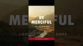 &ldquo;BE MERCIFUL&rdquo; Love Like Jesus Does