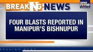 LIVE: Panic In Manipur As Four Explosions Rock Bishnupur, Two Injured | News9
