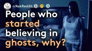 People Who Changed Their Mind About Ghosts Explain Why (r/AskReddit)