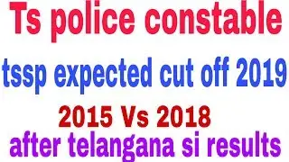 Ts police constable tssp expected cut off 2019||2015 Vs 2019||after  si results||