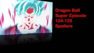 Dragon Ball Super Episode 124-125 SPOILERS* | WHERE IS GOHAN AND DYPSO??|