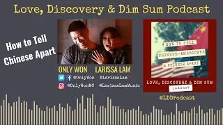 Love, Discovery & Dim Sum Podcast - How to Tell Chinese Americans and Chinese Apart