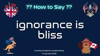 😌🌈 How to Pronounce ignorance is bliss? (CORRECTLY) | Pronunciation Planet