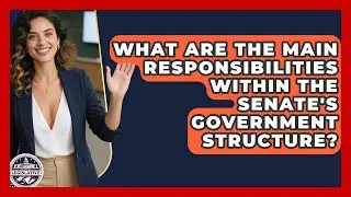 What Are the Main Responsibilities Within the Senate's Government Structure?