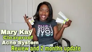 MARY KAY CLEAR PROOF ACNE SYSTEM REVIEW AND 2 MONTHS UPDATE
