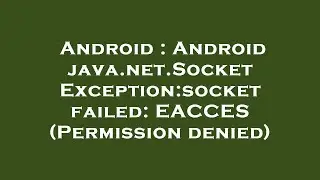 Android : Android java.net.SocketException:socket failed: EACCES (Permission denied)