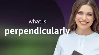 Perpendicularly &mdash; what is PERPENDICULARLY meaning