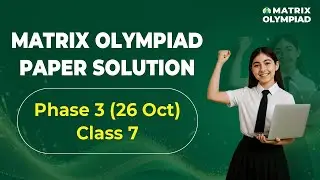Matrix Olympiad 2025 | Phase 3 | Class 7 Paper Solution & Analysis | 26 Oct | Matrix Sikar