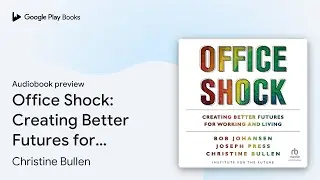 Office Shock: Creating Better Futures for&hellip; by Bob Johansen &middot; Audiobook preview