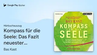 &bdquo;Kompass f&uuml;r die Seele: Das Fazit neuester&hellip;&ldquo; von Bas Kast&nbsp;&middot; H&ouml;rbuchauszug