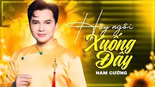 Ngồi Xuống | Ca khúc đậm tính nhân văn nhắc nhở người ta bớt ganh ghét sân si| Nam Cường