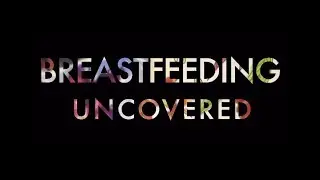 Breastfeeding Uncovered: Four Women, Four Journeys