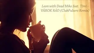 Leon with Dead Mike feat. Timi - Várok rád (ClubPulsers Remix)