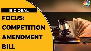 Ashok Kumar Gupta Of CCI Decodes The Proposed Changes Of Competition Law | Big Deal | EXCLUSIVE