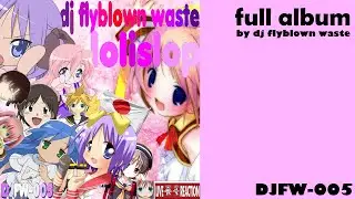 dj flyblown waste - lolislop [album] [lolicore/dancecore/mashcore/breakcore/hardcore/gabber]