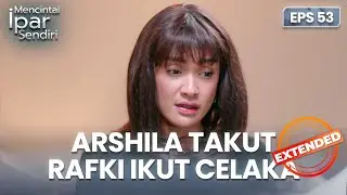 Arshila Takut Kalau Rafki Ikut Celaka Juga | MENCINTAI IPAR SENDIRI | EPS. 53 EXTENDED VERSION